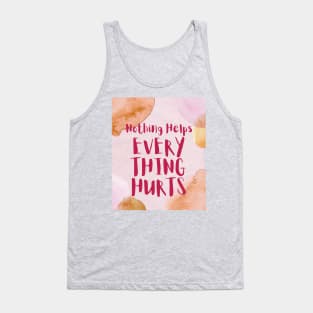 Nothing Helps, Everything Hurts (text) Tank Top